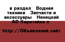  в раздел : Водная техника » Запчасти и аксессуары . Ненецкий АО,Каратайка п.